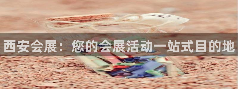 果博公司会员账号开户：西安会展：您的会展活动一站式目的地