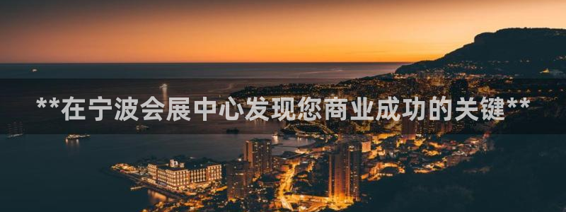 果博公司会员开户：**在宁波会展中心发现您商业成功的关键**