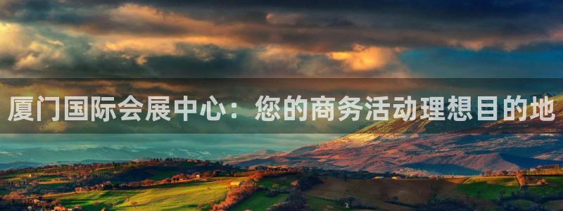果博公司上分客服：厦门国际会展中心：您的