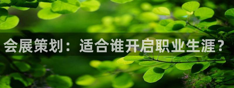 果博注册平台怎么注册不了：会展策划：适合谁开启职业生涯？