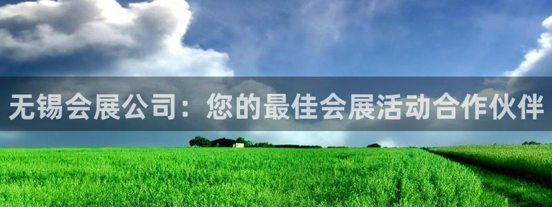 果博注册平台怎么注册账号：无锡会展公司：您的最佳会展活动合作伙伴