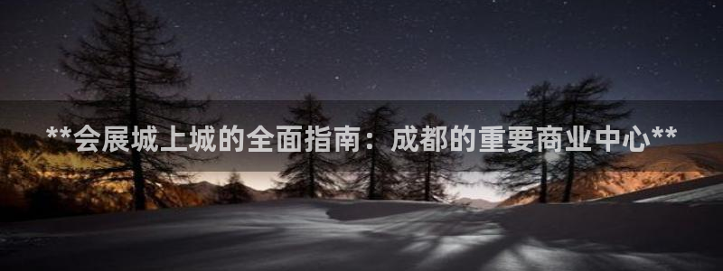 果博注册充值怎么退款：**会展城上城的全面指南：成都的重要商业中心**