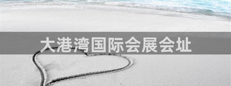 果博平台开户电话：大港湾国际会展会址