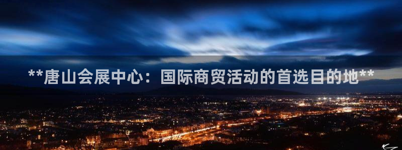 果博公司联系方式：**唐山会展中心：国际商贸活动的首选目的地**