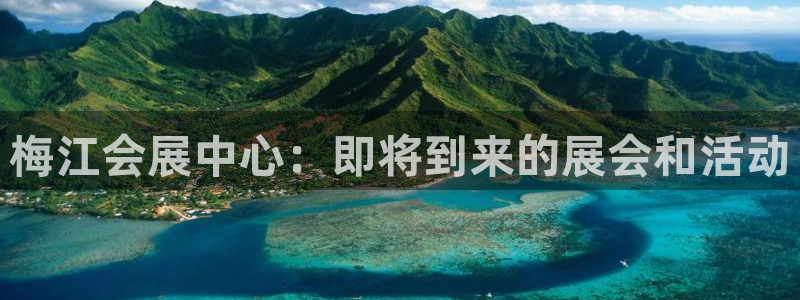 果博上分电话：梅江会展中心：即将到来的展会和活动