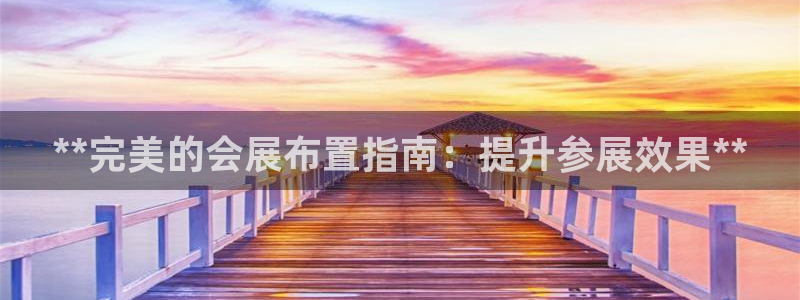 果博公司会员注册账号开户：**完美的会展布置指南：提升参展效果**