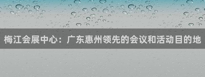 果博公司客服电话号码：梅江会展中心：广东惠州领先的会议和活动目的地