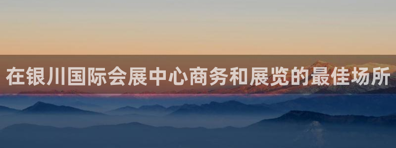 果博官方网：在银川国际会展中心商务和展览的最佳场所