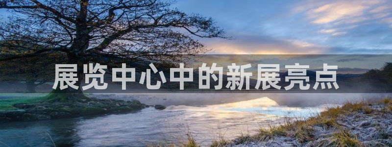 果博客服电话：展览中心中的新展亮点
