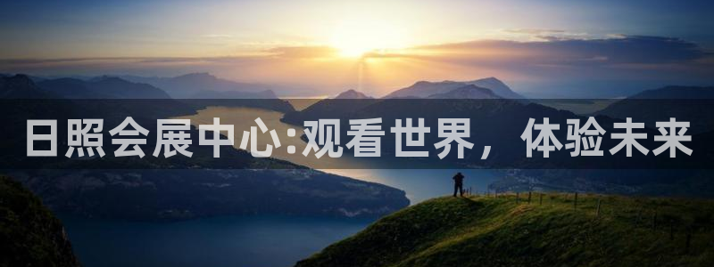 果博有假吗：日照会展中心:观看世界，体验