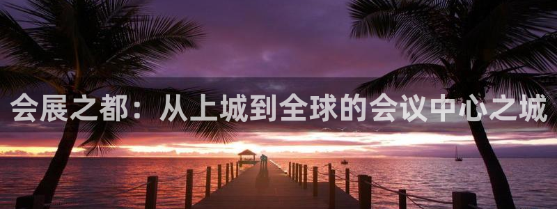 果博公司会员注册账号：会展之都：从上城到