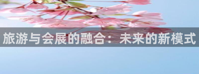 果博公司直属会员开户：旅游与会展的融合：未来的新模式