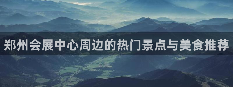 果博客服电话：郑州会展中心周边的热门景点