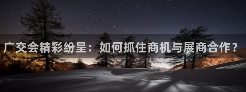 果博客服微信是多少：广交会精彩纷呈：如何